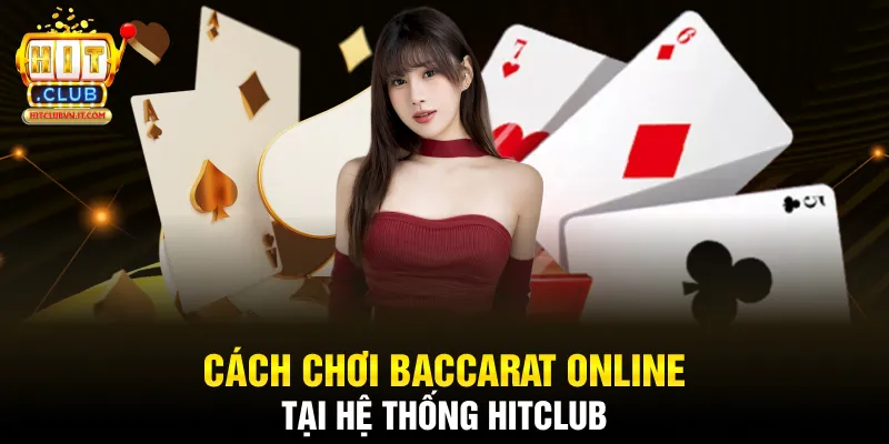 Cách chơi baccarat online tại hệ thống Hitclub