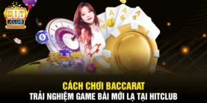 Cách Chơi Baccarat - Trải Nghiệm Game Bài Mới Lạ Tại Hitclub