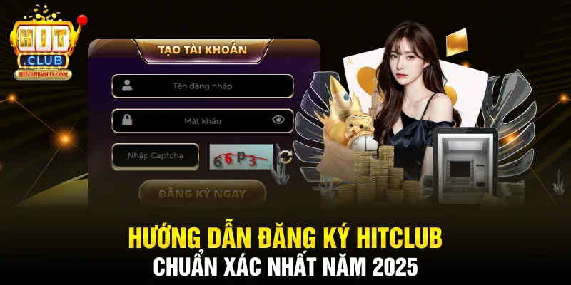 Hướng dẫn đăng ký Hitclub chuẩn xác nhất năm 2025