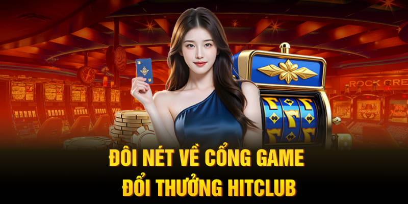Đôi nét về cổng game đổi thưởng HitClub